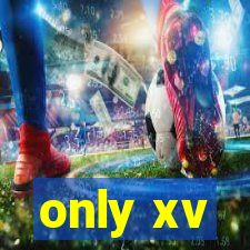 only xv