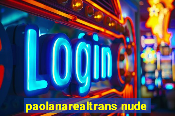 paolanarealtrans nude