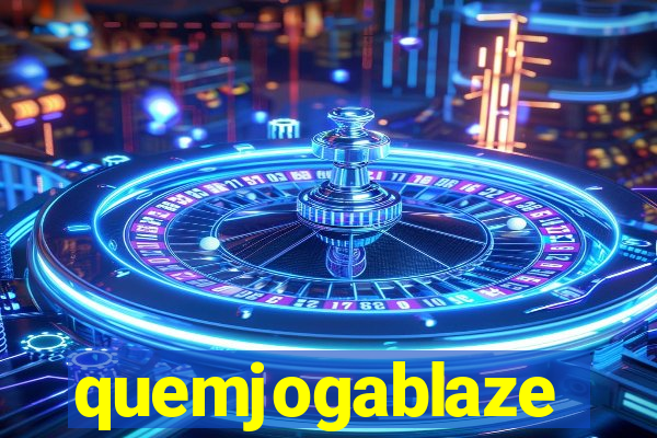 quemjogablaze