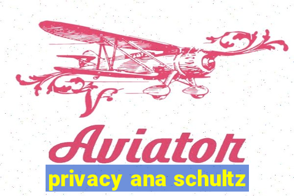 privacy ana schultz