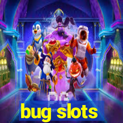 bug slots