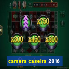 camera caseira 2016