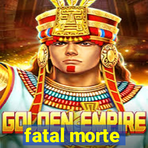 fatal morte