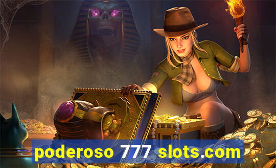 poderoso 777 slots.com