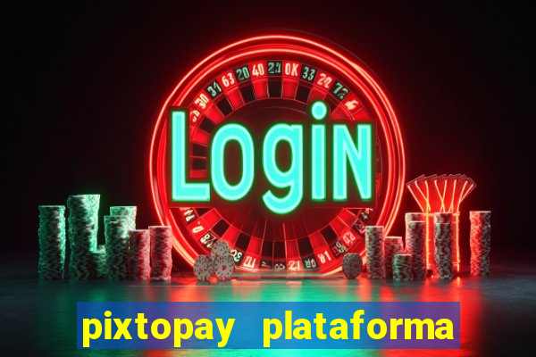 pixtopay plataforma de jogos