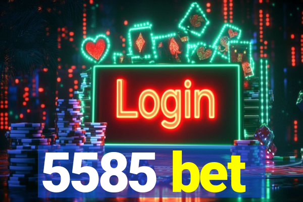 5585 bet