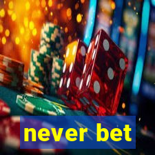 never bet