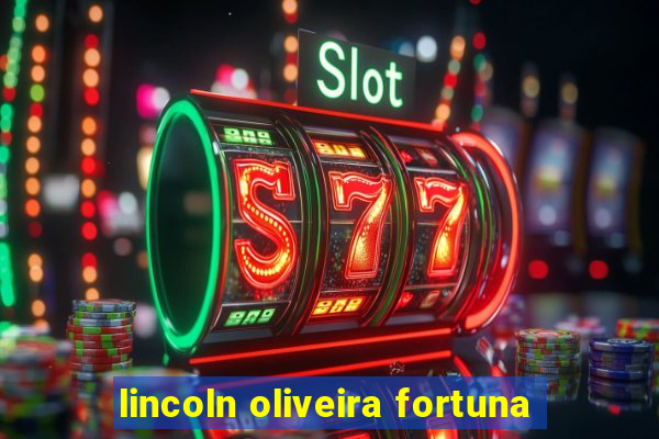 lincoln oliveira fortuna