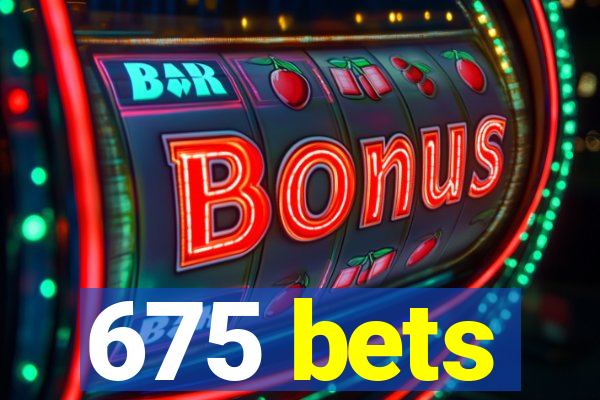 675 bets