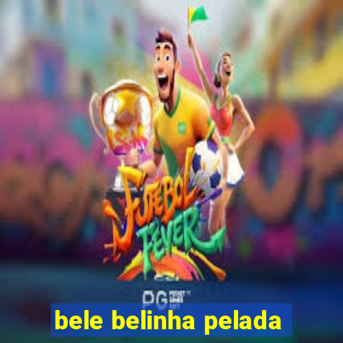 bele belinha pelada