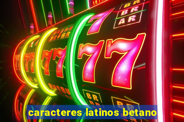 caracteres latinos betano