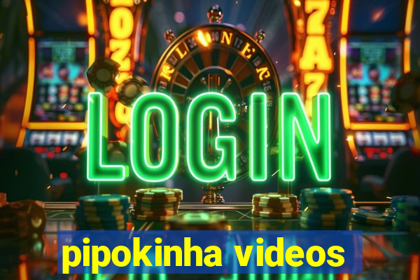 pipokinha videos