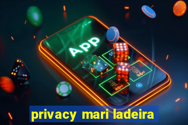 privacy mari ladeira