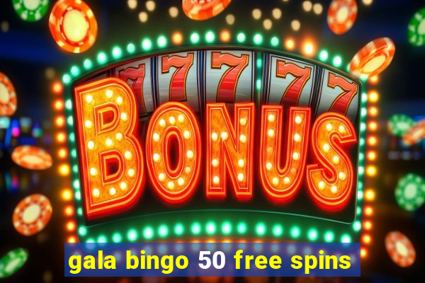 gala bingo 50 free spins