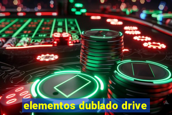 elementos dublado drive