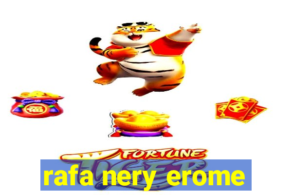 rafa nery erome