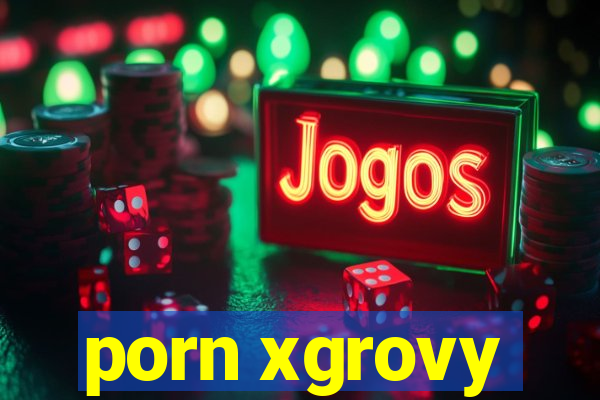 porn xgrovy