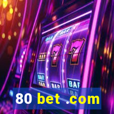 80 bet .com