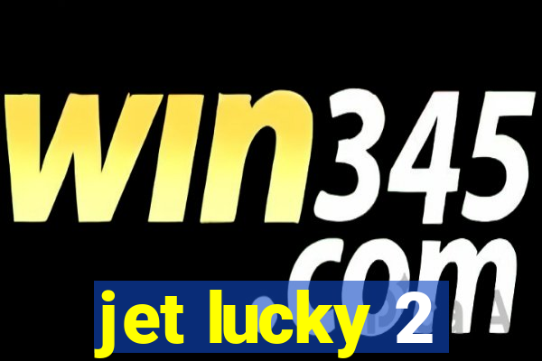 jet lucky 2