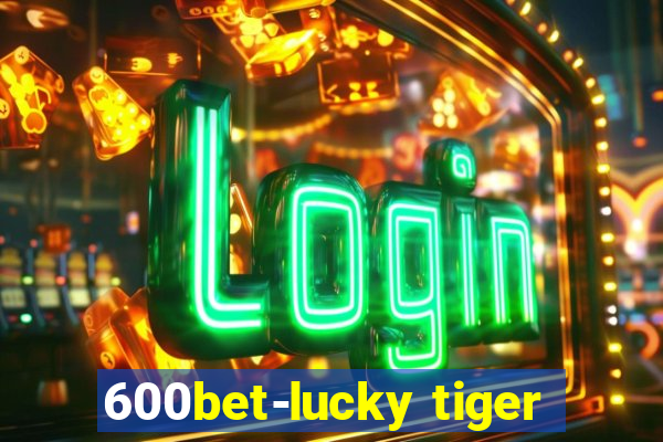 600bet-lucky tiger