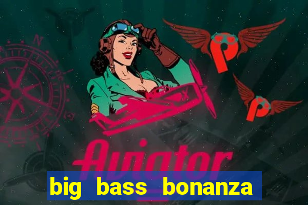 big bass bonanza megaways slots