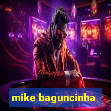 mike baguncinha