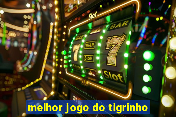 melhor jogo do tigrinho