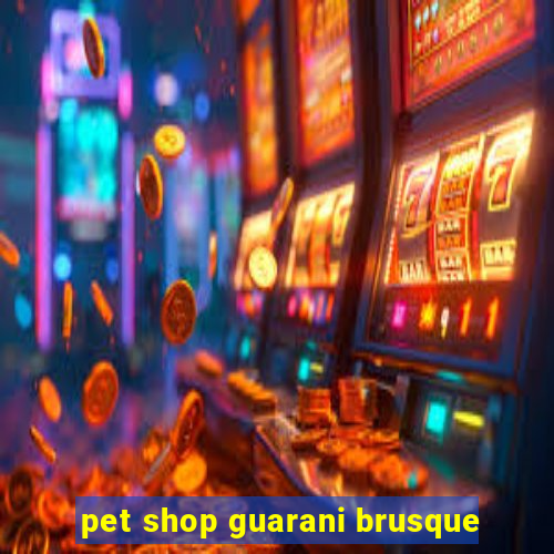 pet shop guarani brusque