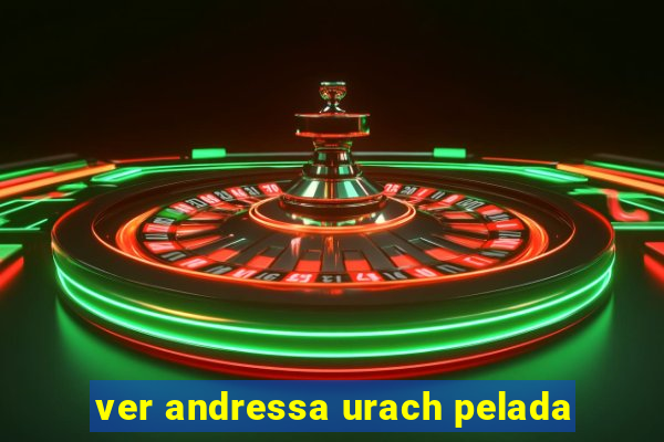 ver andressa urach pelada