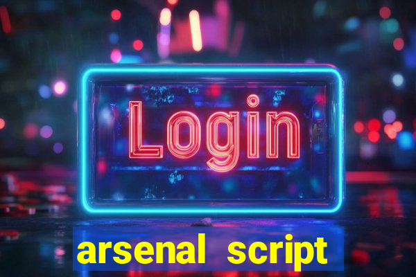 arsenal script pastebin 2022