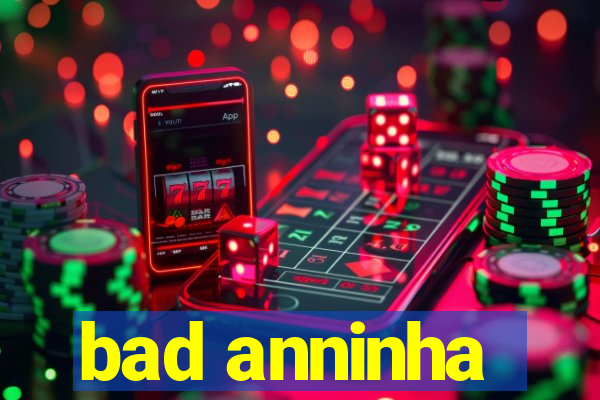 bad anninha