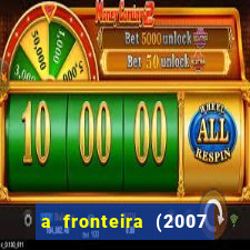 a fronteira (2007 filme completo download)