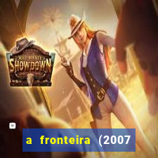 a fronteira (2007 filme completo download)