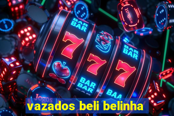 vazados beli belinha