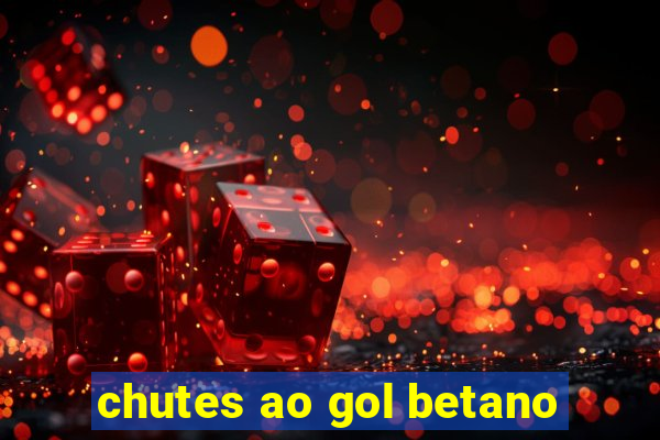 chutes ao gol betano