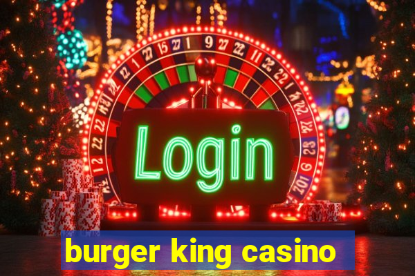 burger king casino