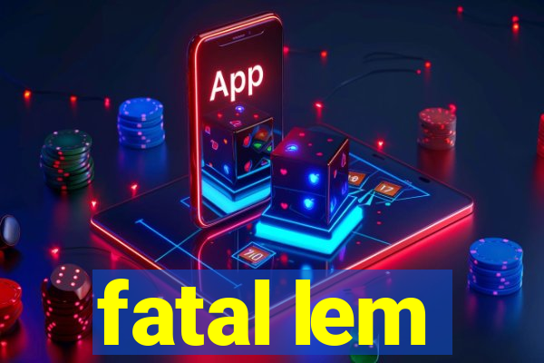 fatal lem