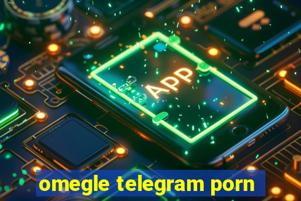 omegle telegram porn