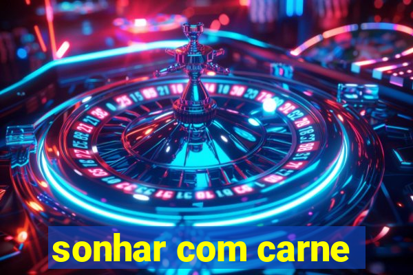 sonhar com carne