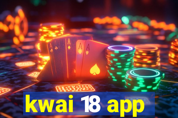 kwai 18 app