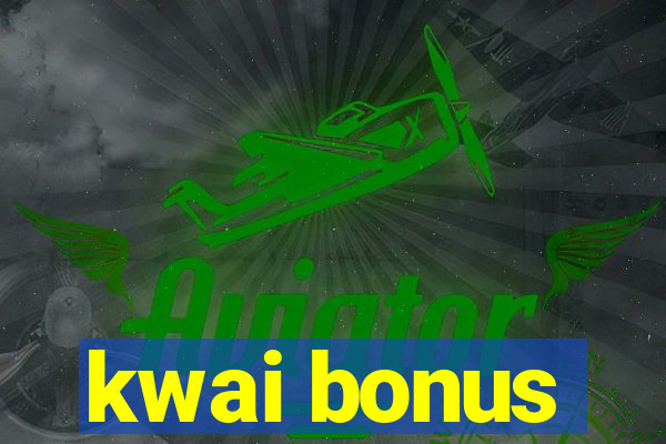 kwai bonus