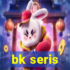 bk seris