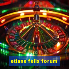 etiane felix forum