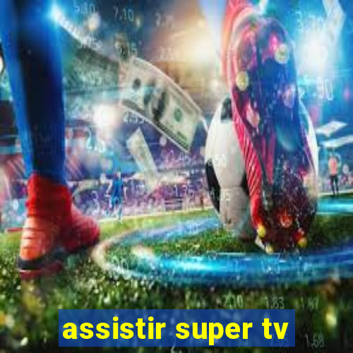 assistir super tv