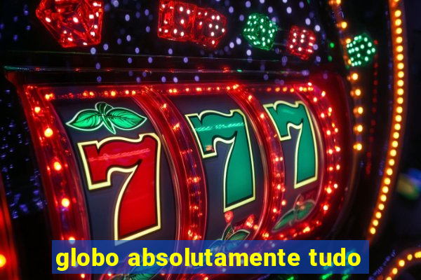 globo absolutamente tudo