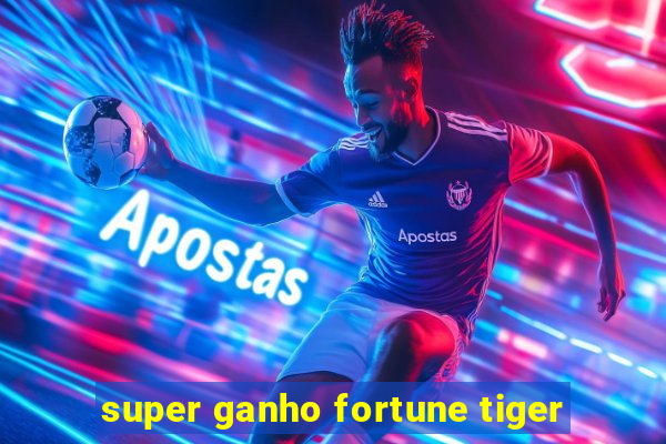 super ganho fortune tiger