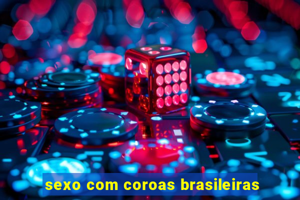 sexo com coroas brasileiras