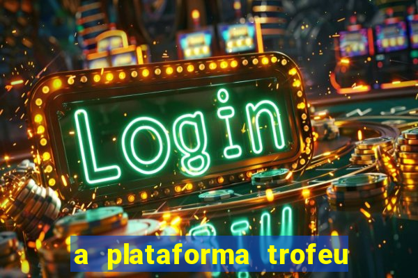 a plataforma trofeu bet é confiável