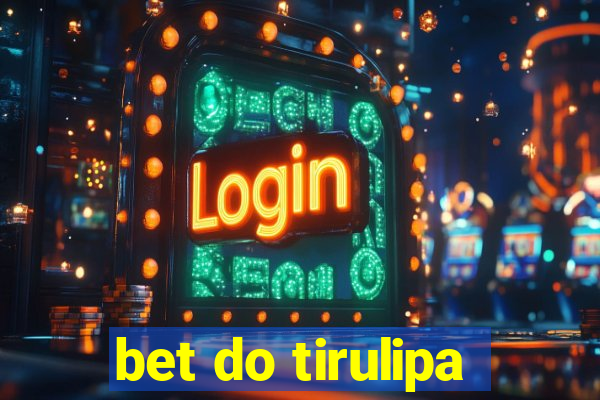 bet do tirulipa