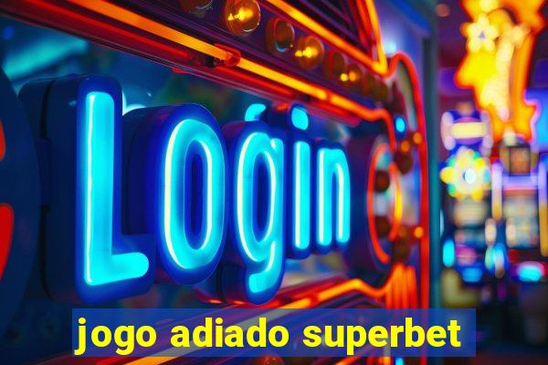 jogo adiado superbet